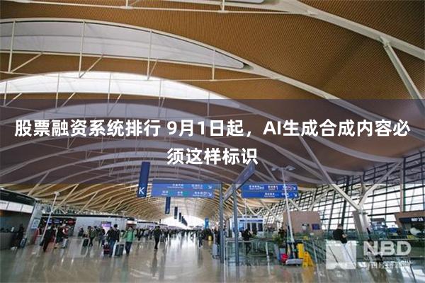 股票融资系统排行 9月1日起，AI生成合成内容必须这样标识